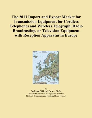 The 2013 Import and Export Market for Transmission Equipment for Cordless Telephones and Wireless Telegraph, Radio Broadcasting, or Television Equipment with Reception Apparatus in Europe