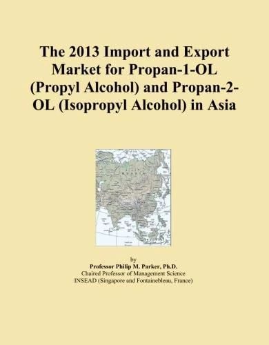 The 2013 Import and Export Market for Propan-1-OL (Propyl Alcohol) and Propan-2-OL (Isopropyl Alcohol) in Asia