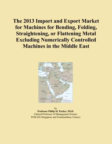 The 2013 Import and Export Market for Machines for Bending, Folding, Straightening, or Flattening Metal Excluding Numerically Controlled Machines in the Middle East