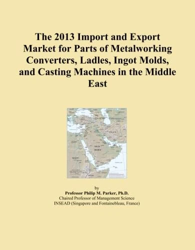 The 2013 Import and Export Market for Parts of Metalworking Converters, Ladles, Ingot Molds, and Casting Machines in the Middle East
