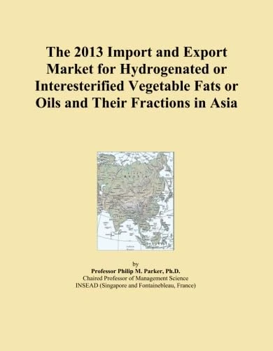 The 2013 Import and Export Market for Hydrogenated or Interesterified Vegetable Fats or Oils and Their Fractions in Asia