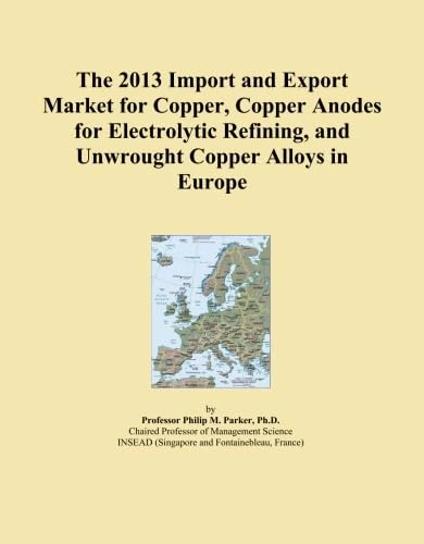 The 2013 Import and Export Market for Copper, Copper Anodes for Electrolytic Refining, and Unwrought Copper Alloys in Europe
