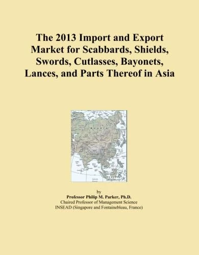 The 2013 Import and Export Market for Scabbards, Shields, Swords, Cutlasses, Bayonets, Lances, and Parts Thereof in Asia