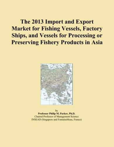 The 2013 Import and Export Market for Fishing Vessels, Factory Ships, and Vessels for Processing or Preserving Fishery Products in Asia