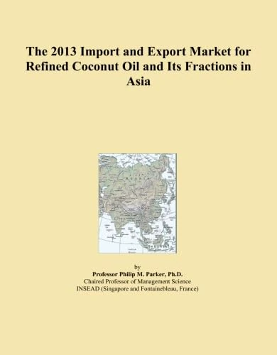 The 2013 Import and Export Market for Refined Coconut Oil and Its Fractions in Asia
