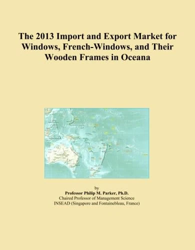 The 2013 Import and Export Market for Windows, French-Windows, and Their Wooden Frames in Oceana