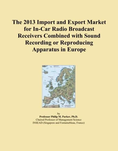 The 2013 Import and Export Market for In-Car Radio Broadcast Receivers Combined with Sound Recording or Reproducing Apparatus in Europe