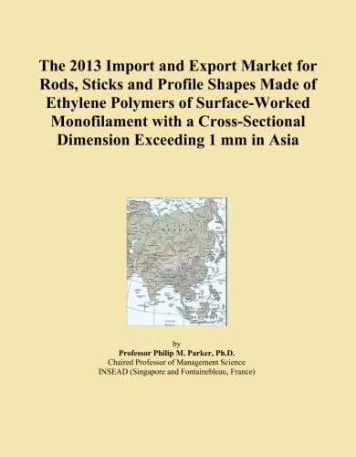 The 2013 Import and Export Market for Rods, Sticks and Profile Shapes Made of Ethylene Polymers of Surface-Worked Monofilament with a Cross-Sectional Dimension Exceeding 1 mm in Asia
