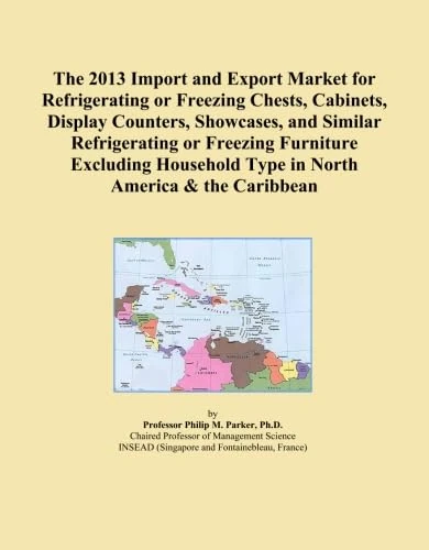 The 2013 Import and Export Market for Refrigerating or Freezing Chests, Cabinets, Display Counters, Showcases, and Similar Refrigerating or Freezing ... Type in North America & the Caribbean