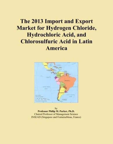 The 2013 Import and Export Market for Hydrogen Chloride, Hydrochloric Acid, and Chlorosulfuric Acid in Latin America