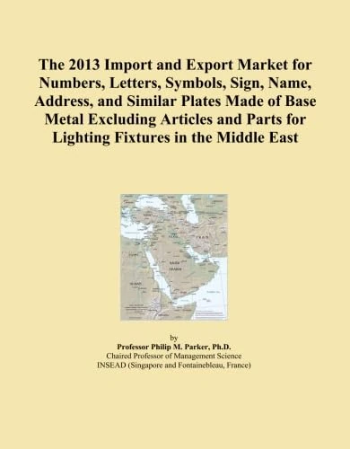 The 2013 Import and Export Market for Numbers, Letters, Symbols, Sign, Name, Address, and Similar Plates Made of Base Metal Excluding Articles and Parts for Lighting Fixtures in the Middle East