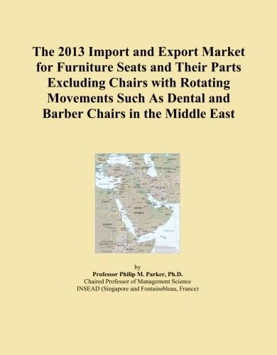 The 2013 Import and Export Market for Furniture Seats and Their Parts Excluding Chairs with Rotating Movements Such As Dental and Barber Chairs in the Middle East