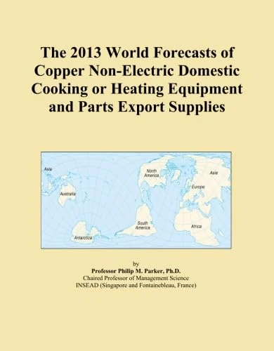 The 2013 World Forecasts of Copper Non-Electric Domestic Cooking or Heating Equipment and Parts Export Supplies