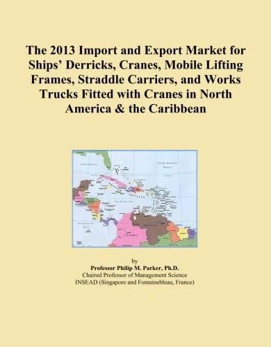 The 2013 Import and Export Market for Ships' Derricks, Cranes, Mobile Lifting Frames, Straddle Carriers, and Works Trucks Fitted with Cranes in North America & the Caribbean