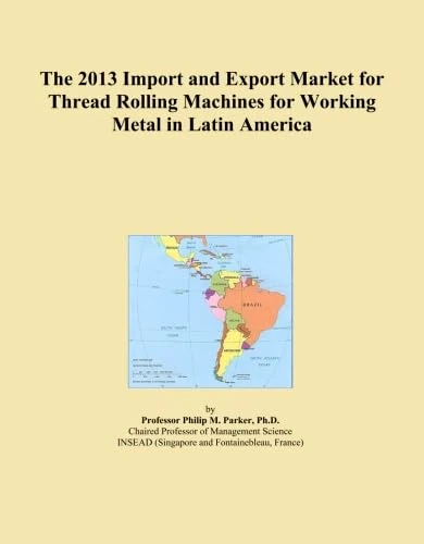 The 2013 Import and Export Market for Thread Rolling Machines for Working Metal in Latin America