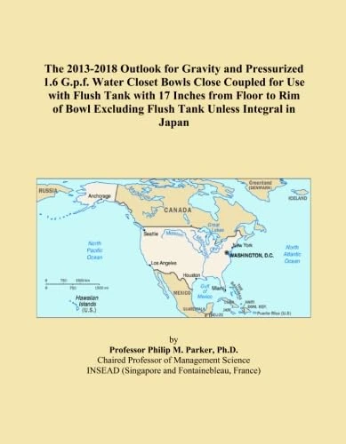 The 2013-2018 Outlook for Gravity and Pressurized 1.6 G.p.f. Water Closet Bowls Close Coupled for Use with Flush Tank with 17 Inches from Floor to Rim ... Excluding Flush Tank Unless Integral in Japan