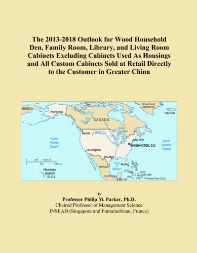 The 2013-2018 Outlook for Wood Household Den, Family Room, Library, and Living Room Cabinets Excluding Cabinets Used As Housings and All Custom ... Directly to the Customer in Greater China