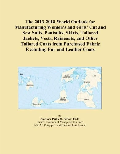 The 2013-2018 World Outlook for Manufacturing Women's and Girls' Cut and Sew Suits, Pantsuits, Skirts, Tailored Jackets, Vests, Raincoats, and Other ... Fabric Excluding Fur and Leather Coats