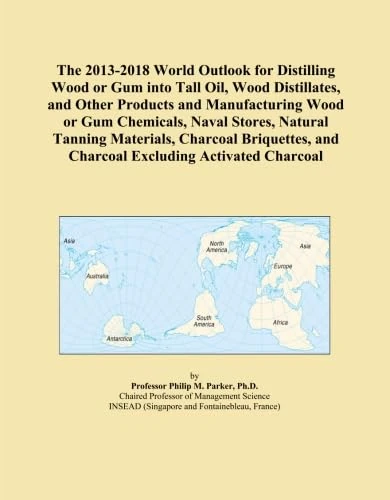 The 2013-2018 World Outlook for Distilling Wood or Gum into Tall Oil, Wood Distillates, and Other Products and Manufacturing Wood or Gum Chemicals, ... and Charcoal Excluding Activated Charcoal