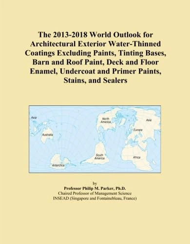 The 2013-2018 World Outlook for Architectural Exterior Water-Thinned Coatings Excluding Paints, Tinting Bases, Barn and Roof Paint, Deck and Floor ... and Primer Paints, Stains, and Sealers