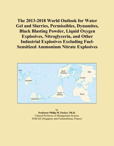 The 2013-2018 World Outlook for Water Gel and Slurries, Permissibles, Dynamites, Black Blasting Powder, Liquid Oxygen Explosives, Nitroglycerin, and ... Fuel-Sensitized Ammonium Nitrate Explosives