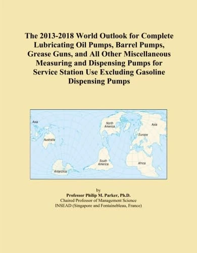The 2013-2018 World Outlook for Complete Lubricating Oil Pumps, Barrel Pumps, Grease Guns, and All Other Miscellaneous Measuring and Dispensing Pumps ... Use Excluding Gasoline Dispensing Pumps