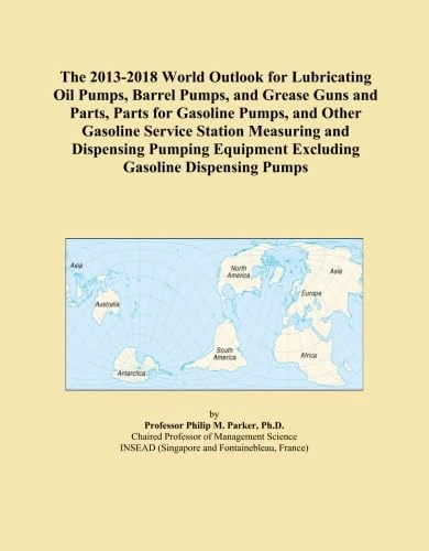 The 2013-2018 World Outlook for Lubricating Oil Pumps, Barrel Pumps, and Grease Guns and Parts, Parts for Gasoline Pumps, and Other Gasoline Service ... Equipment Excluding Gasoline Dispensing Pumps