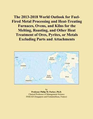 The 2013-2018 World Outlook for Fuel-Fired Metal Processing and Heat-Treating Furnaces, Ovens, and Kilns for the Melting, Roasting, and Other Heat ... or Metals Excluding Parts and Attachments