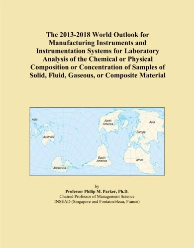 The 2013-2018 World Outlook for Manufacturing Instruments and Instrumentation Systems for Laboratory Analysis of the Chemical or Physical Composition ... Solid, Fluid, Gaseous, or Composite Material