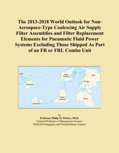 The 2013-2018 World Outlook for Non-Aerospace-Type Coalescing Air Supply Filter Assemblies and Filter Replacement Elements for Pneumatic Fluid Power ... Shipped As Part of an FR or FRL Combo Unit