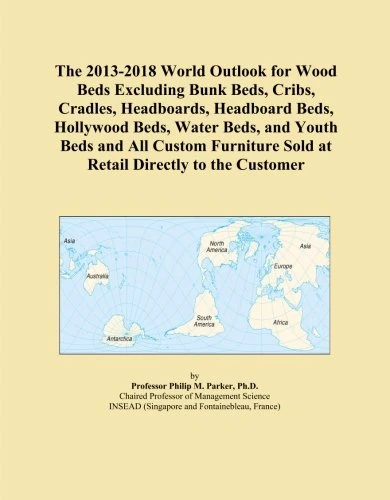 The 2013-2018 World Outlook for Wood Beds Excluding Bunk Beds, Cribs, Cradles, Headboards, Headboard Beds, Hollywood Beds, Water Beds, and Youth Beds ... Sold at Retail Directly to the Customer