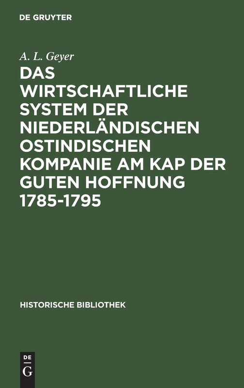Das Wirtschaftliche System Der Niederländischen Ostindischen Kompanie Am Kap Der Guten Hoffnung 1785-1795: 50 (Historische Bibliothek)