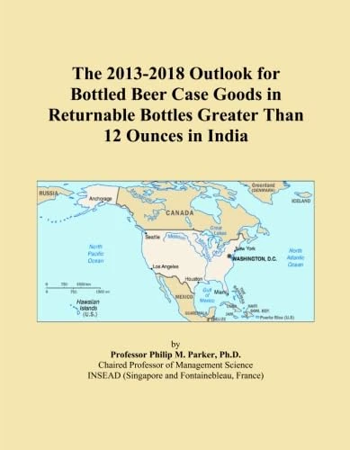 The 2013-2018 Outlook for Bottled Beer Case Goods in Returnable Bottles Greater Than 12 Ounces in India