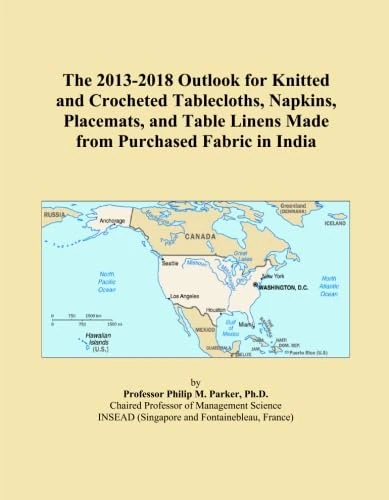 The 2013-2018 Outlook for Knitted and Crocheted Tablecloths, Napkins, Placemats, and Table Linens Made from Purchased Fabric in India