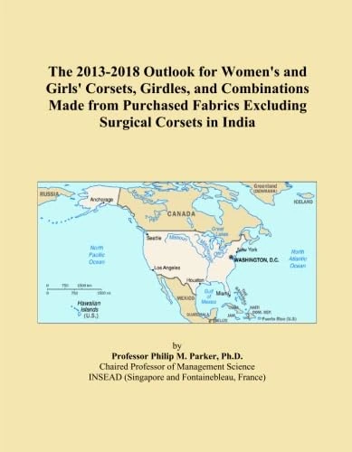 The 2013-2018 Outlook for Women's and Girls' Corsets, Girdles, and Combinations Made from Purchased Fabrics Excluding Surgical Corsets in India
