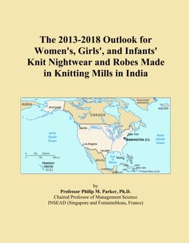 The 2013-2018 Outlook for Women's, Girls', and Infants' Knit Nightwear and Robes Made in Knitting Mills in India