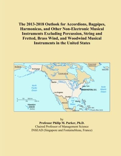 The 2013-2018 Outlook for Accordions, Bagpipes, Harmonicas, and Other Non-Electronic Musical Instruments Excluding Percussion, String and Fretted, ... Musical Instruments in the United States
