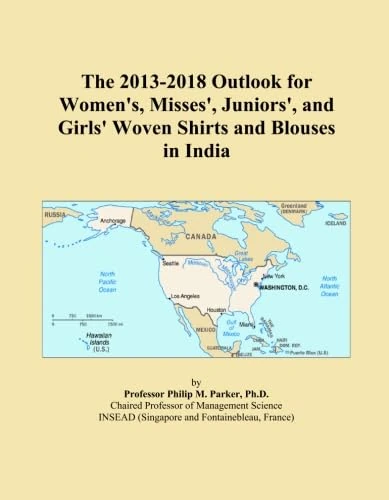 The 2013-2018 Outlook for Women's, Misses', Juniors', and Girls' Woven Shirts and Blouses in India