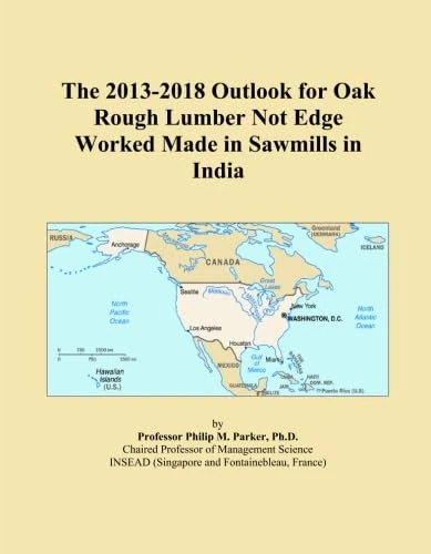 The 2013-2018 Outlook for Oak Rough Lumber Not Edge Worked Made in Sawmills in India