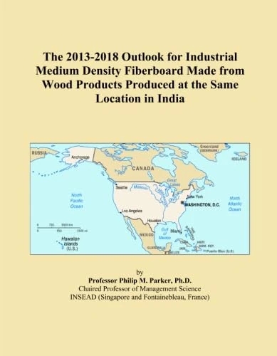 The 2013-2018 Outlook for Industrial Medium Density Fiberboard Made from Wood Products Produced at the Same Location in India