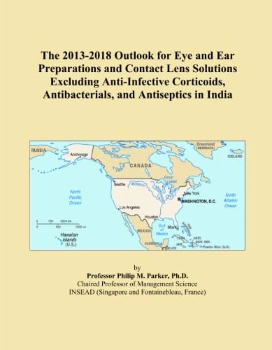 The 2013-2018 Outlook for Eye and Ear Preparations and Contact Lens Solutions Excluding Anti-Infective Corticoids, Antibacterials, and Antiseptics in India