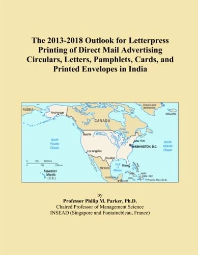 The 2013-2018 Outlook for Letterpress Printing of Direct Mail Advertising Circulars, Letters, Pamphlets, Cards, and Printed Envelopes in India