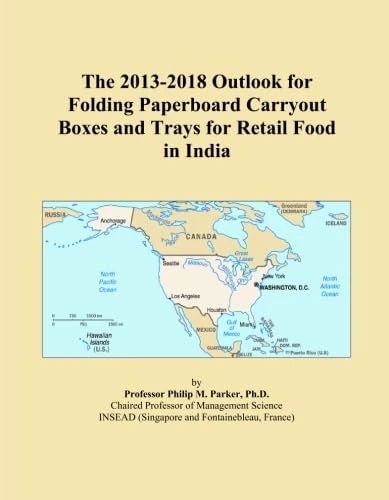 The 2013-2018 Outlook for Folding Paperboard Carryout Boxes and Trays for Retail Food in India