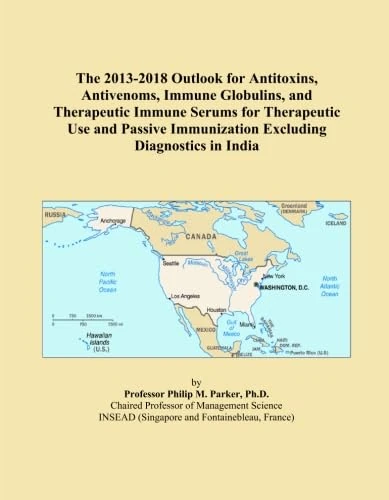 The 2013-2018 Outlook for Antitoxins, Antivenoms, Immune Globulins, and Therapeutic Immune Serums for Therapeutic Use and Passive Immunization Excluding Diagnostics in India