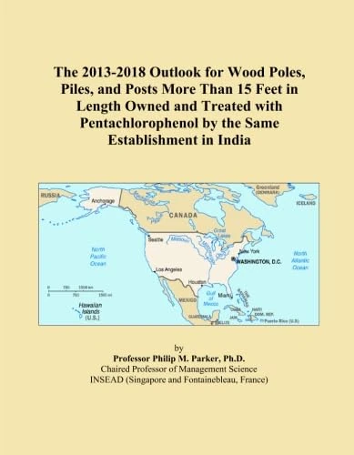 The 2013-2018 Outlook for Wood Poles, Piles, and Posts More Than 15 Feet in Length Owned and Treated with Pentachlorophenol by the Same Establishment in India