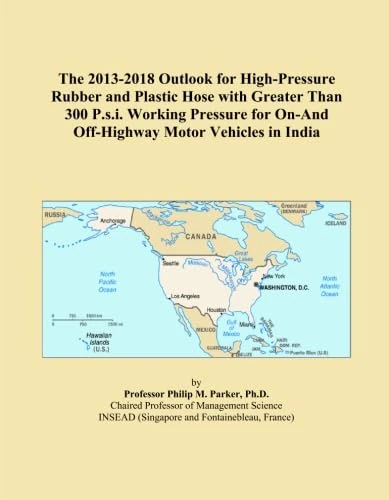 The 2013-2018 Outlook for High-Pressure Rubber and Plastic Hose with Greater Than 300 P.s.i. Working Pressure for On-And Off-Highway Motor Vehicles in India