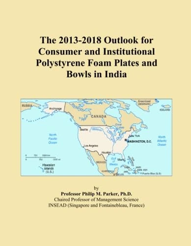 The 2013-2018 Outlook for Consumer and Institutional Polystyrene Foam Plates and Bowls in India