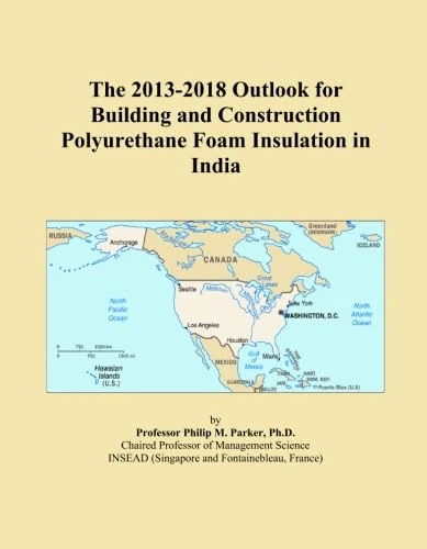 The 2013-2018 Outlook for Building and Construction Polyurethane Foam Insulation in India