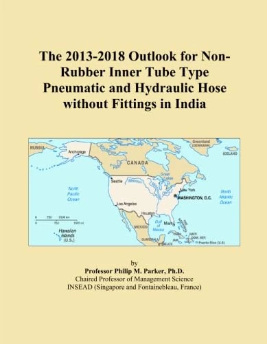 The 2013-2018 Outlook for Non-Rubber Inner Tube Type Pneumatic and Hydraulic Hose without Fittings in India