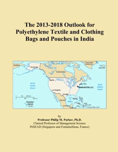The 2013-2018 Outlook for Polyethylene Textile and Clothing Bags and Pouches in India